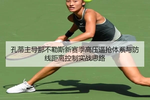 孔蒂主导那不勒斯新赛季高压逼抢体系与防线距离控制实战思路